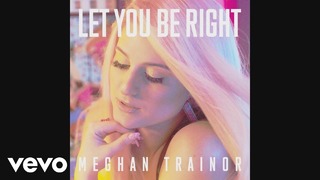 Meghan Trainor – Let You Be Right (Official Video 2018!)