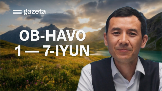 Beqaror”: O‘zbekistonda 1−7-iyun kunlari ob-havo qanday bo‘ladi? | GAZETA