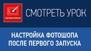 Уроки Фотошопа. Настройка Фотошопа после первого запуска