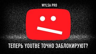 Wylsa Pro: YouTube опять блокируют в России. Но теперь вроде точно
