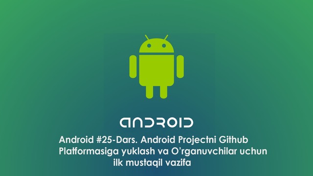 Android #25 – Dars. Android Projectni Githubga yuklash va ilk mustaqil vazifa
