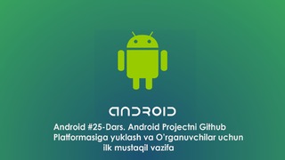 Android #25 – Dars. Android Projectni Githubga yuklash va ilk mustaqil vazifa