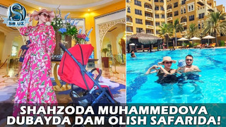 Шаҳзода Муҳаммедова Дубайда дам олиш сафарида! | Shahzoda Muhammedova Dubayda dam olish safarida