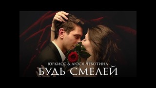 ЮрКисс & ЛюсЧеботина – Будь смелей (Премьера Клипа 2019!)