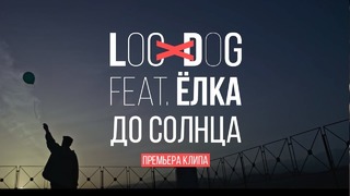 Loc-Dog feat. Ёлка – До солнца (Премьера Клипа 2018!)