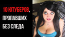 10 Ютуберов, Пропавших Без Следа | GAZ