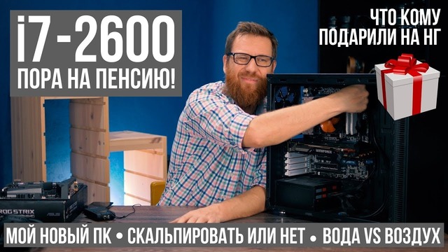 Мой новый ПК. Скальпировать или нет i7-7820X. i7-2600K отправляется на пенсию