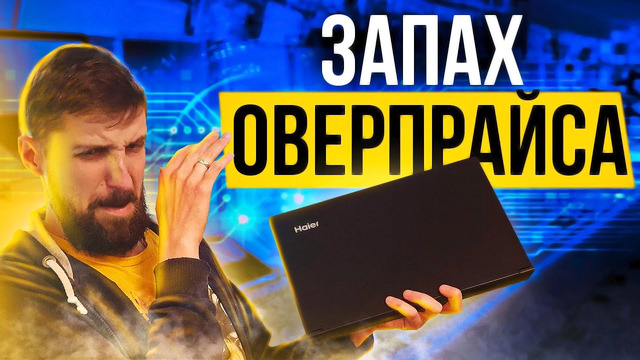 Оверпрайс под видом «бюджетного» девайса – вся правда о ноутбуке Haier «для игр»
