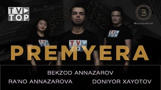 Bekzod Annazarov & Doniyor Xayotov, Ra`no Annazarova – TVTOP (PREMYERA, 2019)