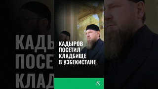 Рамзана Кадырова отвезли на кладбище во время его визита в Узбекистан