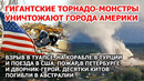 Гигантские торнадо уничтожают города Америки. Взрыв Туапсе Турция, поезда США. Пожар Петербург Шторм