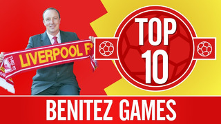 Top 10: Rafa Benitez games Liverpool FC