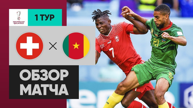 Швейцария – Камерун | Чемпионат Мира-2022 | Группа G | 1-й тур | Обзор матча