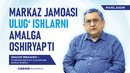MARKAZ JAMOASI ULUGʻ ISHLARNI AMALGA OSHIRYAPTI