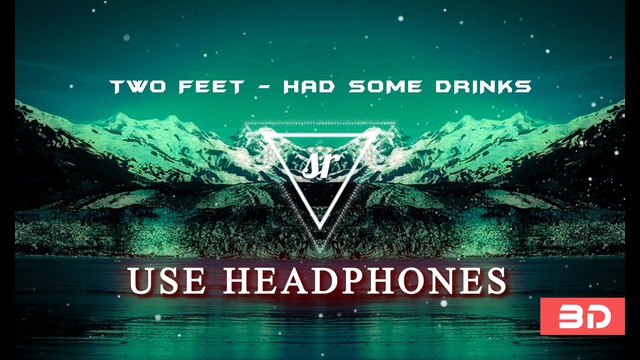 3D sound │ Two feet – Had some drinks