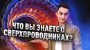 ЧТО ВЫ ЗНАЕТЕ О СВЕРХПРОВОДНИКАХ