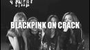 Blackpink On Crack #2