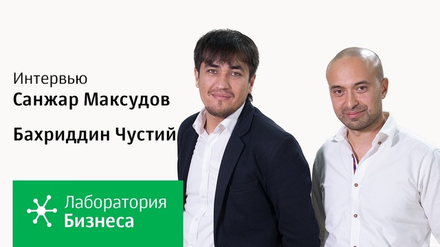 Лаборатория бизнеса 2.0: Бахриддин Чустий и Санжар Максудов