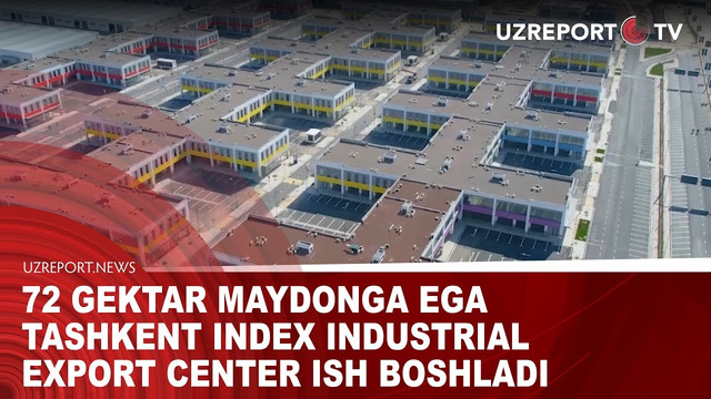 72 gektar maydonga ega Tashkent INDEX Industrial Export Center ish boshladi