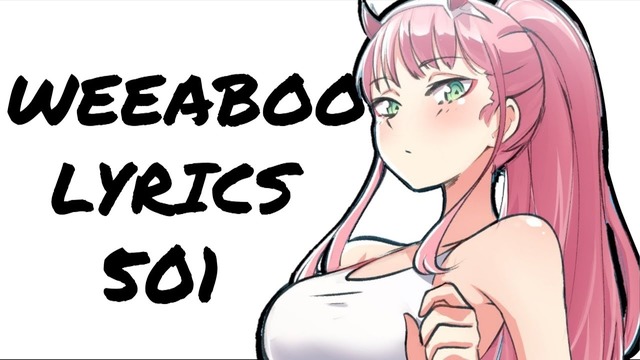 Weeaboo Lyrics 501