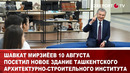 Шавкат Мирзиёев 10 августа посетил новое здание Ташкентского архитектурно-строительного института