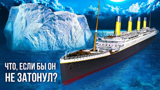 Что, если бы «Титаник» не затонул