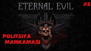 Eternal Evil Politsiya Mahkamasi #5