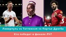 КС! Кто победит в финале ЛЧ? Тоттенхэм vs Ливерпуль и КФ vs Портье Дрогба