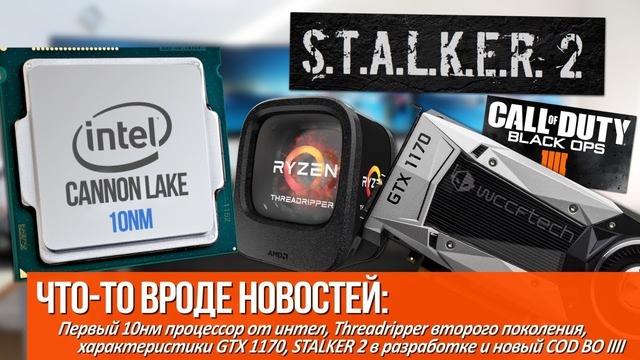 Первый 10nm процессор от intel, характеристики GTX 1170 и STALKER 2 в разработке