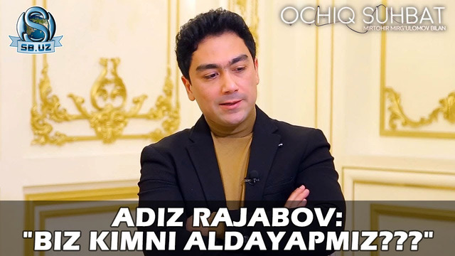 Адиз Ражабов: «Биз кимни алдаяпмиз?» | Adiz Rajabov: «Biz kimni aldayapmiz?»