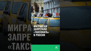 В России мигрантам запретили таксовать