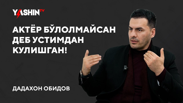 Dadaxon Obidov: “Aktyor bo‘lolmaysan deb ustimdan kulishgan