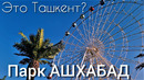 Самый крутой парк в Ташкенте. АШХАБАД