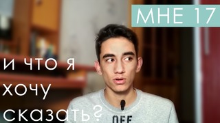 Мне 17 || Что Я Хочу Сказать До Совершеннолетия