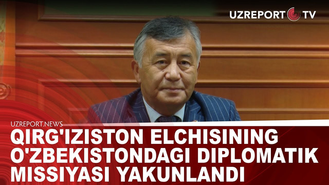 Qirg’iziston elchisining O’zbekistondagi diplomatik missiyasi yakunlandi