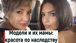 Модели и их мамы: красота по наследству