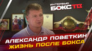 АЛЕКСАНДР ПОВЕТКИН: жизнь ПОСЛЕ БОКСА / Верит в победу ФЬЮРИ