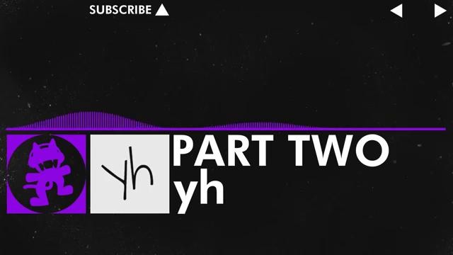 Dubstep] – yh – Part Two [Monstercat VIP Release