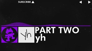 Dubstep] – yh – Part Two [Monstercat VIP Release