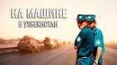 Поехать на машине в узбекистан. полицейские узбеки. советы путешественикам