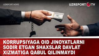 Korrupsiyaga oid jinoyatlarni sodir etgan shaxslar davlat xizmatiga qabul qilinmaydi