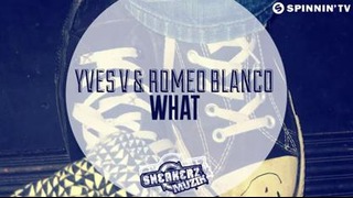 Yves V & Romeo Blanco – What? (OUT NOW)