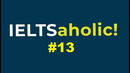 IELTSaholic vLog #13
