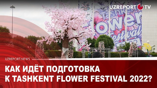 Как идёт подготовка к Tashkent Flower Festival 2022