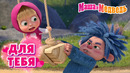 Маша и Медведь Для тебя Коллекция лучших серий про Машу Мультики для детей