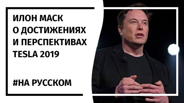 Илон Маск об успехах и планах Tesla 2019 На русском