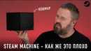 Перове впечатление о STEAM MACHINE. Как же это плохо