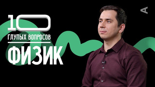 10 глупых вопросов ФИЗИКУ I Дмитрий Побединский