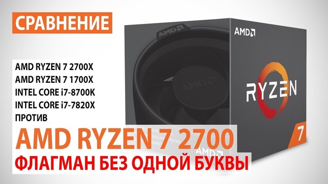 Сравнение Ryzen 7 2700 с Ryzen 7 2700X и Core i7-8700K, i7-7820X