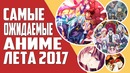 ТОП-10 Самых Ожидаемых Аниме Лета 2017